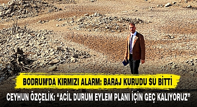 BODRUM'DA KIRMIZI ALARM: BARAJ KURUDU SU BİTTİ