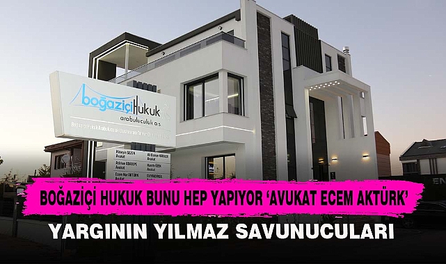 BOĞAZİÇİ HUKUK BUNU HEP YAPIYOR ‘AVUKAT ECEM AKTÜRK’