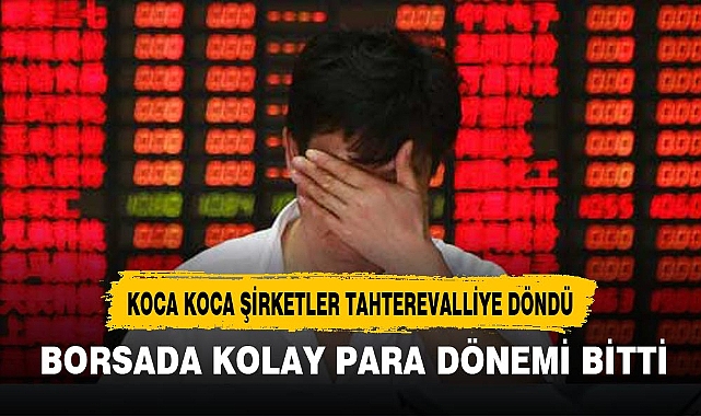 BORSADA KOLAY PARA DÖNEMİ BİTTİ