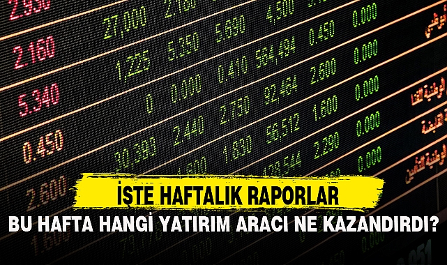 BU HAFTA HANGİ YATIRIM ARACI NE KAZANDIRDI?