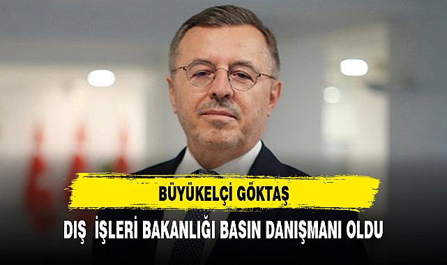 Büyükelçi Göktaş, Dışişleri Bakanlığı Basın Başdanışmanı oldu