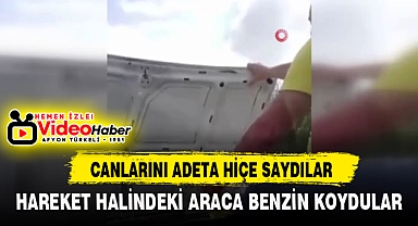 CANLARINI HİÇE SAYDILAR... HAREKET HALİNDEKİ ARACA BENZİN KOYDULAR!