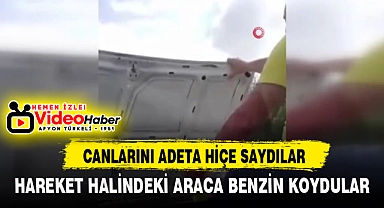 CANLARINI HİÇE SAYDILAR... HAREKET HALİNDEKİ ARACA BENZİN KOYDULAR!