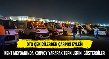 ÇEKİCİLER EYLEM YAPARAK TEPKİLERİNİ GÖSTERDİLER