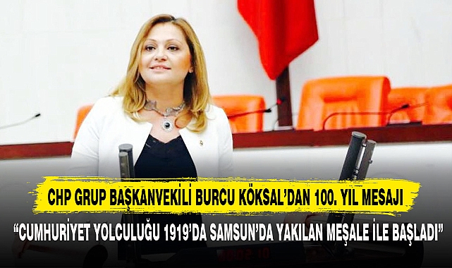 CHP GRUP BAŞKANVEKİLİ BURCU KÖKSAL’DAN 100. YIL MESAJI