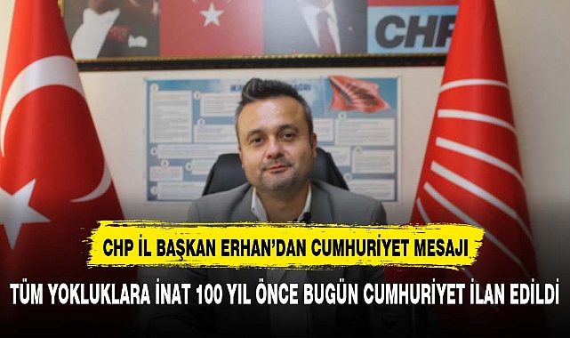 CHP İL BAŞKANI ERHAN'DAN CUMHURİYET BAYRAMI MESAJI