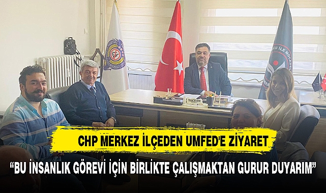 CHP MERKEZ İLÇEDEN UMFED'e ZİYARET