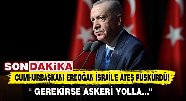 CUMHURBAŞKANI ERDOĞAN İSRAİL'E ATEŞ PÜSKÜRDÜ!