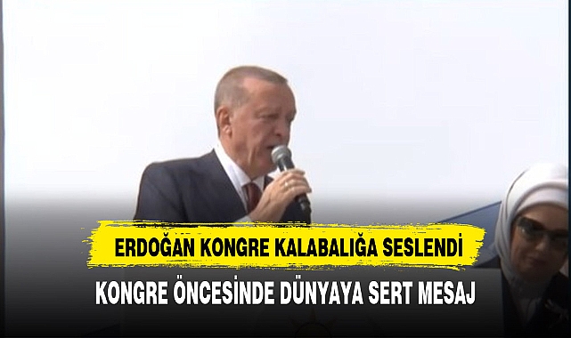 CUMHURBAŞKANI ERDOĞAN KONGRE ÖNCESİNDE BEKLEYEN KALABALIĞA SESLENDİ