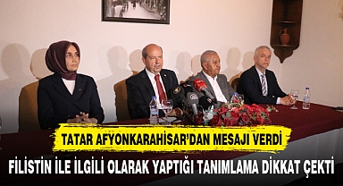 CUMHURBAŞKANI TATAR DÜNYA'YA AFYONKARAHİSAR'DAN NE MESAJ VERDİ?