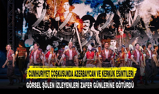 CUMHURİYET COŞKUSUNDA AZERBAYCAN VE KERKÜK ESİNTİLERİ