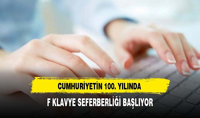 CUMHURİYETİMİZİN 100. YILINDA BİLİMSEL F KLAVYE SEFERBERLİĞİ BAŞLATIYORUZ