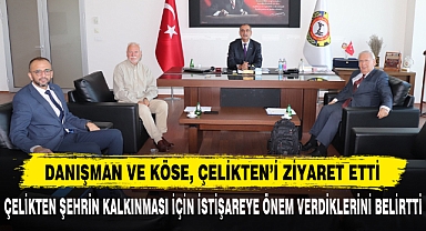 DANIŞMAN VE KÖSE, ÇELİKTEN’İ ZİYARET ETTİ