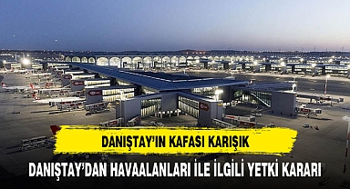 Danıştay, havalimanlarının statüsünü anlayamadı!