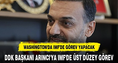 DDK BAŞKANI ARINCI'YA IMF'DE ÜST DÜZEY GÖREV