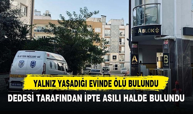 DEDESİ TARAFINDAN İPTE ASILI HALDE BULUNDU