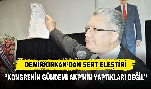 DEMİRKIRKAN’DAN SERT ELEŞTİRİ