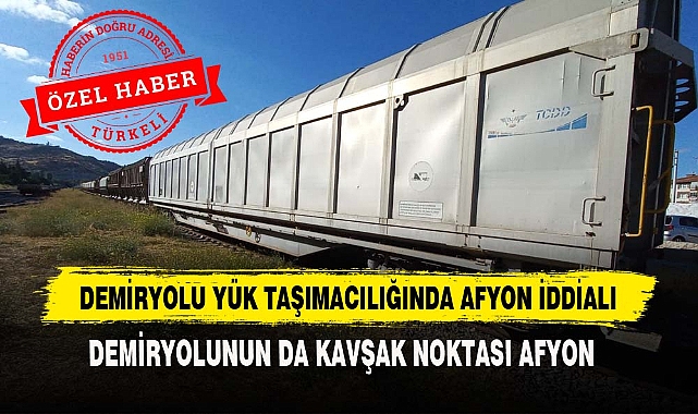 DEMİRYOLU YÜK TAŞIMACILIĞINDA AFYON İDDİALI