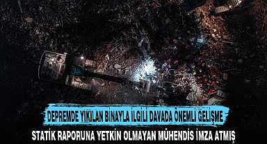 DEPREMDE YIKILAN BİNAYLA İLGİLİ DAVADA ÖNEMLİ GELİŞME