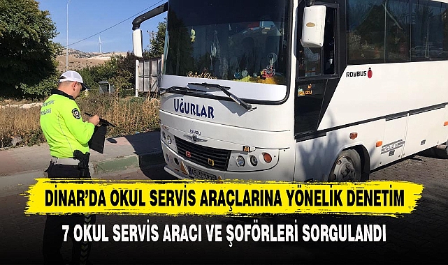 DİNAR’DA OKUL SERVİS ARAÇLARINA YÖNELİK DENETİM