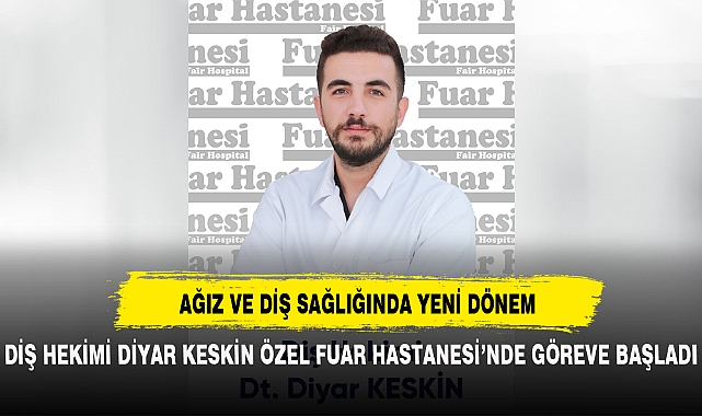 DİŞ HEKİMİ DİYAR KESKİN ÖZEL FUAR HASTANESİ’NDE GÖREVE BAŞLADI