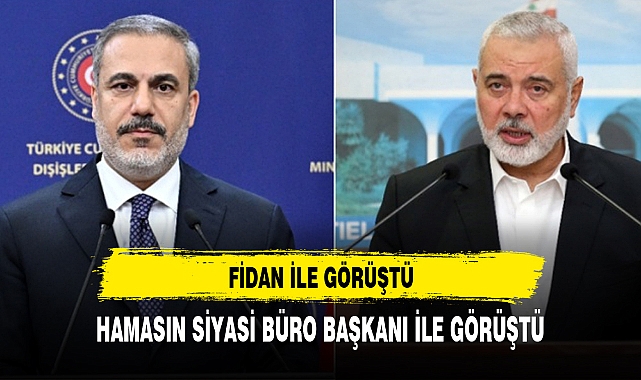 Dışişleri Bakanı Fidan, Hamas'ın Siyasi Büro Başkanı Haniye ile görüştü