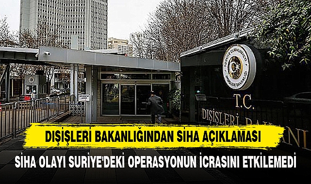 DIŞİŞLERİ BAKANLIĞINDAN SİHA AÇIKLAMASI