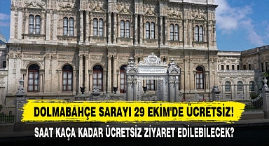 DOLMABAHÇE SARAYI 29 EKİM'DE ÜCRETSİZ!