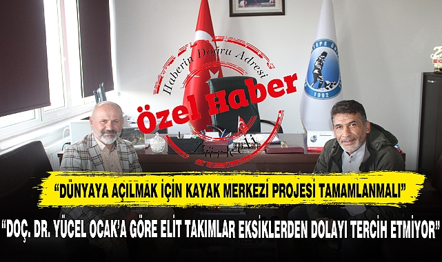 "DÜNYAYA AÇILMAK İÇİN KAYAK MERKEZİ PROJESİ TAMAMLANMALI"