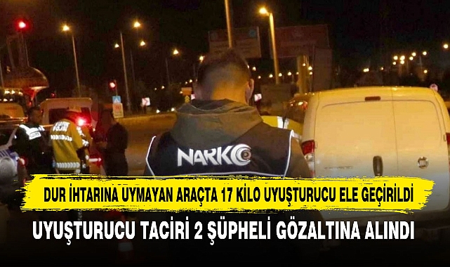 DUR İHTARINA UYMAYAN ARAÇTA 17 KİLO UYUŞTURUCU ELE GEÇİRİLDİ