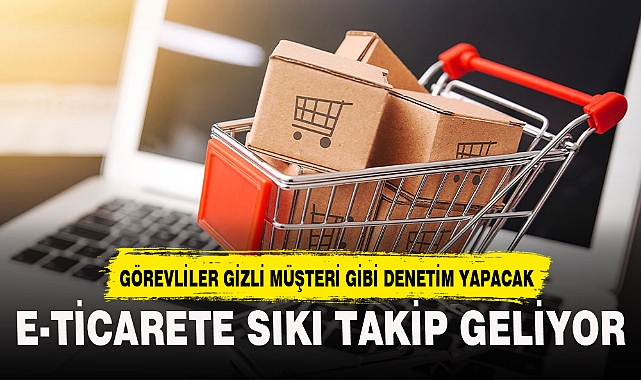 E-TİCARETE SIKI DENETİM GELİYOR