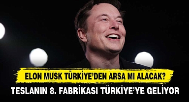ELON MUSK TÜRKİYE’DEN ARSA MI ALACAK?