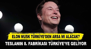 ELON MUSK TÜRKİYE’DEN ARSA MI ALACAK?