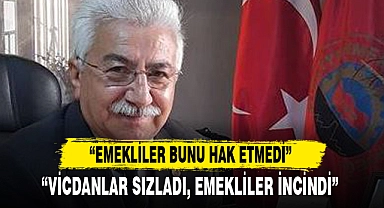 “EMEKLİLER BUNU HAK ETMEDİ”