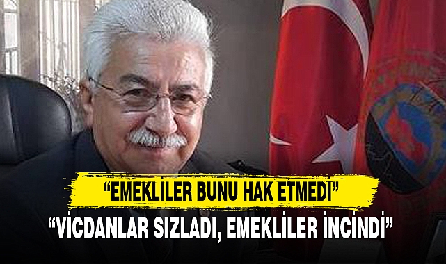 “EMEKLİLER BUNU HAK ETMEDİ”