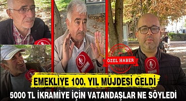 EMEKLİYE 100. YIL MÜJDESİ GELDİ, 5000 TL İKRAMİYE İÇİN VATANDAŞ NE SÖYLEDİ?