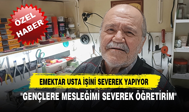 EMEKTAR USTA İŞİNİ SEVEREK YAPIYOR