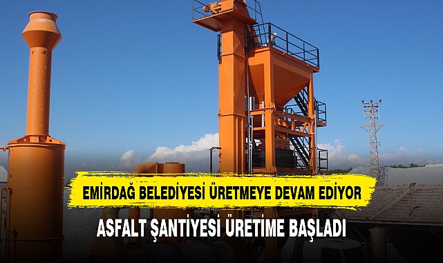 EMİRDAĞ BELEDİYESİ ASFALT ŞANTİYESİ ÜRETİME BAŞLADI