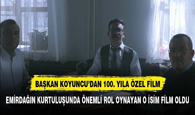 EMİRDAĞLI MİLLİ MÜCADELE KAHRAMANI FİLM OLUYOR
