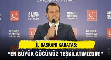 “EN BÜYÜK GÜCÜMÜZ TEŞKİLATIMIZDIR!”
