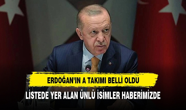 Erdoğan'ın A takımı belli oldu!
