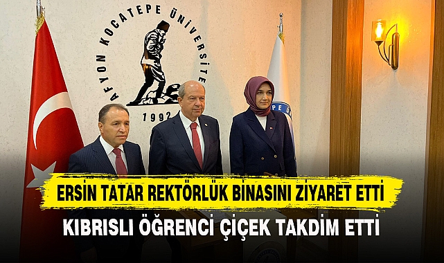 ERSİN TATAR REKTÖRLÜK BİNASINI ZİYARET ETTİ