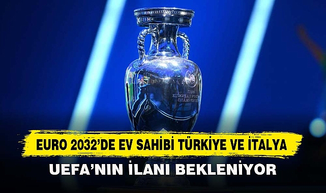 EURO 2032’DE EV SAHİBİ TÜRKİYE VE İTALYA