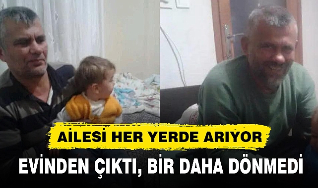 EVİNDEN ÇIKTI, BİR DAHA DÖNMEDİ