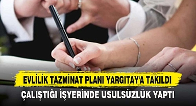 EVLİLİK TAZMİNAT PLANI YARGITAY'A TAKILDI