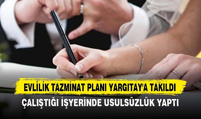 EVLİLİK TAZMİNAT PLANI YARGITAY'A TAKILDI