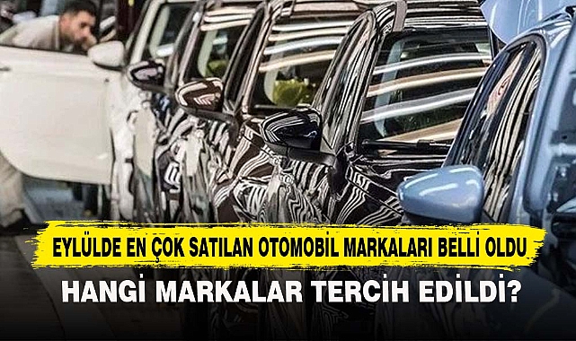 EYLÜLDE EN ÇOK SATILAN OTOMOBİL MARKALARI BELLİ OLDU