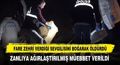 FARE ZEHRİ VERDİĞİ SEVGİLİSİNİ BOĞARAK ÖLDÜRDÜ