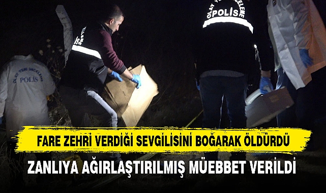 FARE ZEHRİ VERDİĞİ SEVGİLİSİNİ BOĞARAK ÖLDÜRDÜ