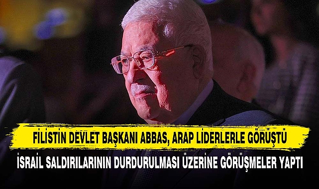 FİLİSTİN DEVLET BAŞKANI ABBAS, ARAP LİDERLERLE GÖRÜŞTÜ